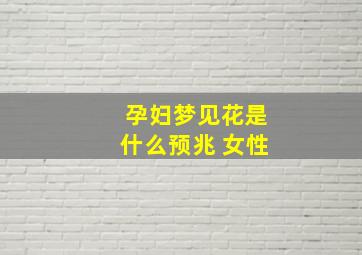 孕妇梦见花是什么预兆 女性